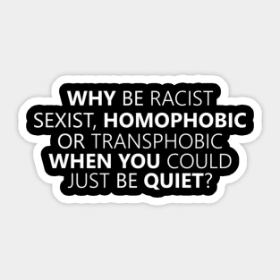 Why Be Racist Ist Homophobic Or Transphobic Sticker